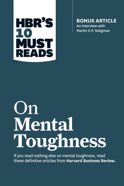 Hbr's 10 Must Reads on Mental Toughness (with Bonus Interview "post-Traumatic Growth and Building Resilience" with Martin Seligman) (Hbr's 10 Must Rea by Review, Harvard Business