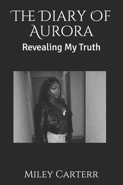 The Diary Of Aurora: Revealing My Truth by Carterr, Miley