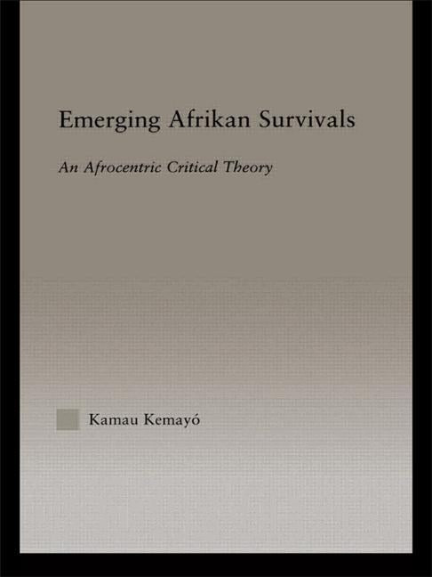 Emerging Afrikan Survivals: An Afrocentric Critical Theory by Kamau, Kemayo