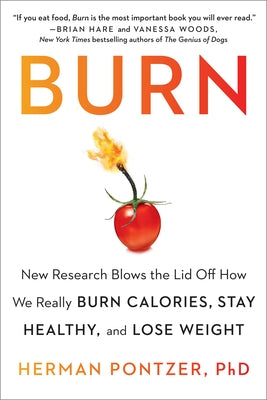 Burn: New Research Blows the Lid Off How We Really Burn Calories, Stay Healthy, and Lose Weight by Pontzer, Herman