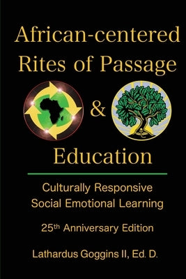 African-centered Rites of Passage and Education: Culturally Responsive Social Emotional Learning by Goggins, Lathardus, II
