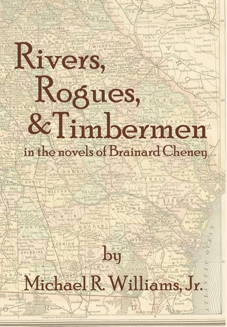 Rivers, Rogues, & Timbermen in the Novels of Brainard Cheney by Williams, Jr. Michael R.