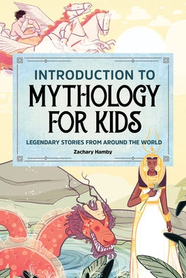 Introduction to Mythology for Kids: Legendary Stories from Around the World by Hamby, Zachary
