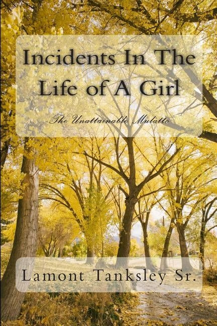 Incidents In The Life of A Girl: The Unattainable Mulatto by Tanksley Sr, Lamont