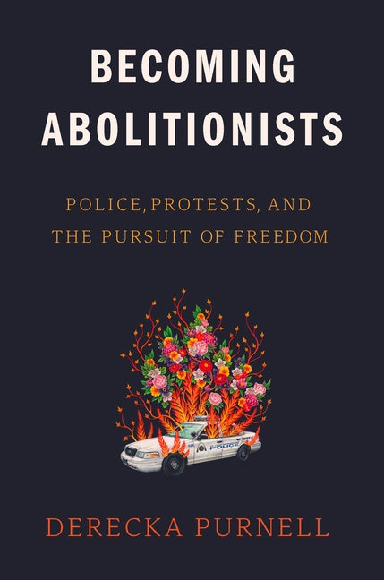 Becoming Abolitionists: Police, Protests, and the Pursuit of Freedom by Purnell, Derecka