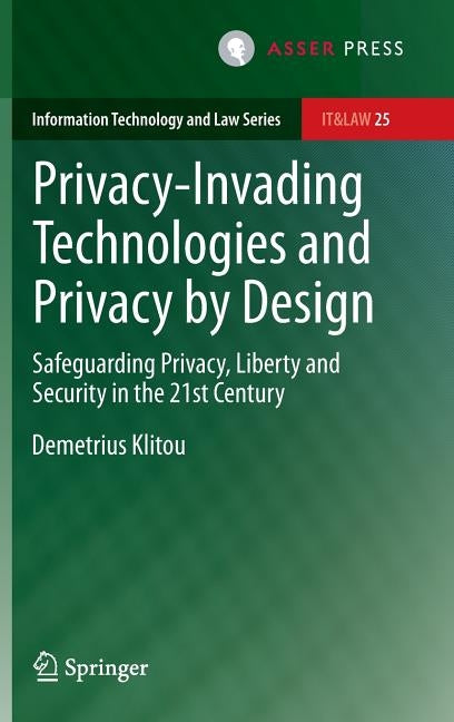 Privacy-Invading Technologies and Privacy by Design: Safeguarding Privacy, Liberty and Security in the 21st Century by Klitou, Demetrius
