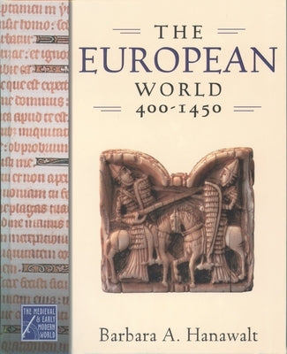 The European World, 400-1450 by Hanawalt, Barbara A.