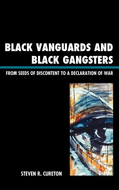 Black Vanguards and Black Gangsters: From Seeds of Discontent to a Declaration of War by Cureton, Steven R.