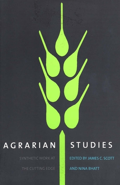 Agrarian Studies: Synthetic Work at the Cutting Edge by Scott, James C.