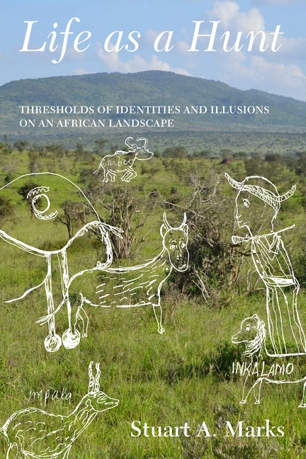 Life as a Hunt: Thresholds of Identities and Illusions on an African Landscape by Marks, Stuart