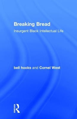 Breaking Bread: Insurgent Black Intellectual Life by Hooks, Bell