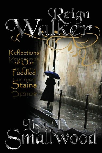 Reign Walker: Reflections of our puddled stains by Smallwood, Lisa J.