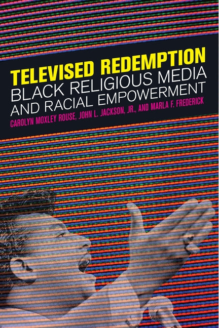 Televised Redemption: Black Religious Media and Racial Empowerment by Rouse, Carolyn Moxley