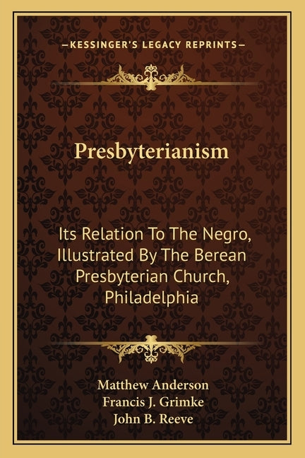 Presbyterianism: Its Relation To The Negro, Illustrated By The Berean Presbyterian Church, Philadelphia by Anderson, Matthew