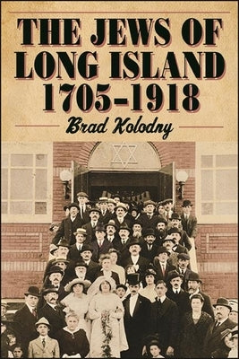 The Jews of Long Island: 1705-1918 by Kolodny, Brad