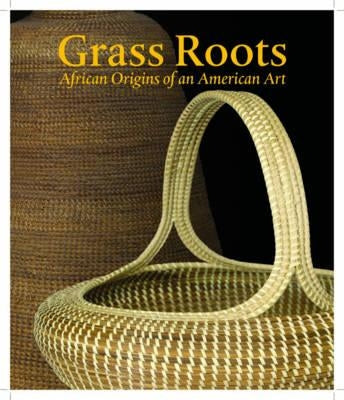 Grass Roots: African Origins of an American Art by Rosengarten, Dale