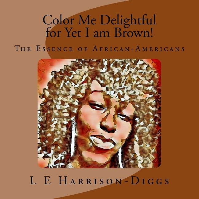 Color Me Delightful for Yet I am Brown!: The Essence of African-Americans by Publishing, Purple Diamond