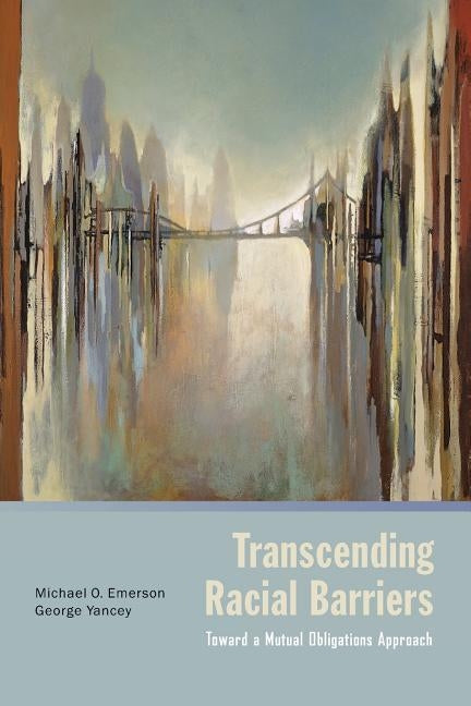 Transcending Racial Barriers: Toward a Mutual Obligations Approach by Emerson, Michael O.