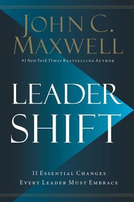 Leadershift: The 11 Essential Changes Every Leader Must Embrace by Maxwell, John C.