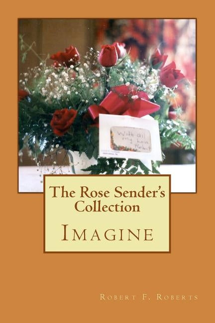 The Rose Sender's Collection: Imagine by Roberts, Robert F.