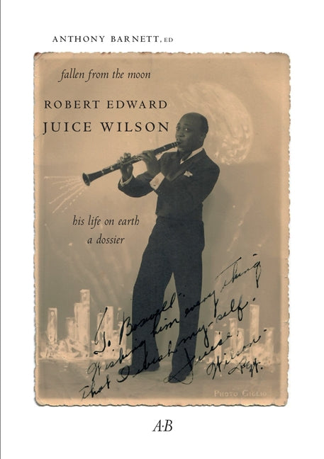 Fallen from the Moon: Robert Edward Juice Wilson: His Life on Earth: A Dossier by Barnett, Anthony