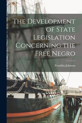 The Development of State Legislation Concerning the Free Negro by Johnson, Franklin