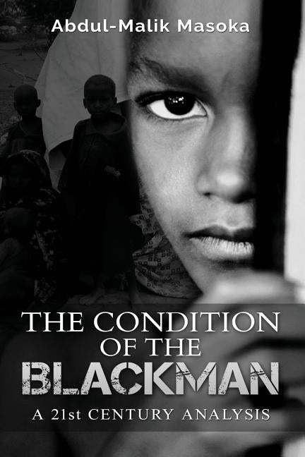 The condition of the Blackman: A 21st Century Analysis by Masoka, Abdul-Malik