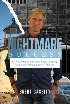 Nightmare Success: Loyalty, Betrayal, Life Behind Bars, Adapting, and Finally Breaking Free: A Memoir by Cassity, Brent