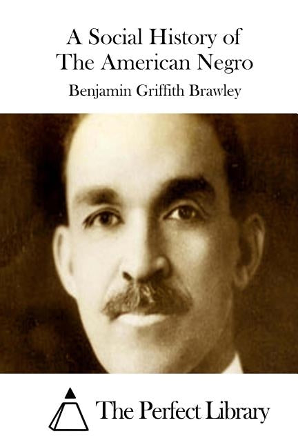 A Social History of the American Negro by Brawley, Benjamin Griffith