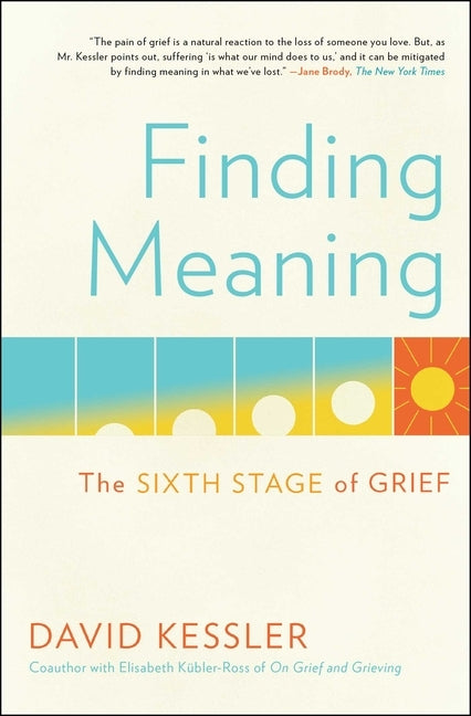 Finding Meaning: The Sixth Stage of Grief by Kessler, David