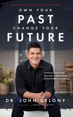 Own Your Past Change Your Future: A Not-So-Complicated Approach to Relationships, Mental Health & Wellness by Delony, John